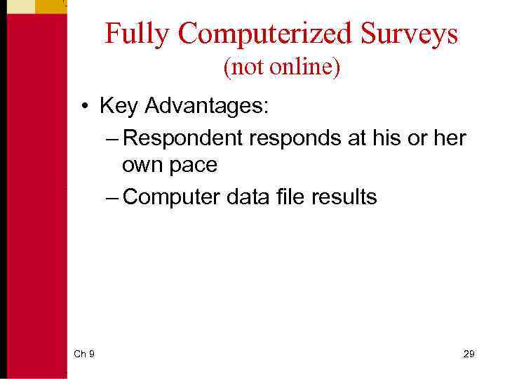 Fully Computerized Surveys (not online) • Key Advantages: – Respondent responds at his or