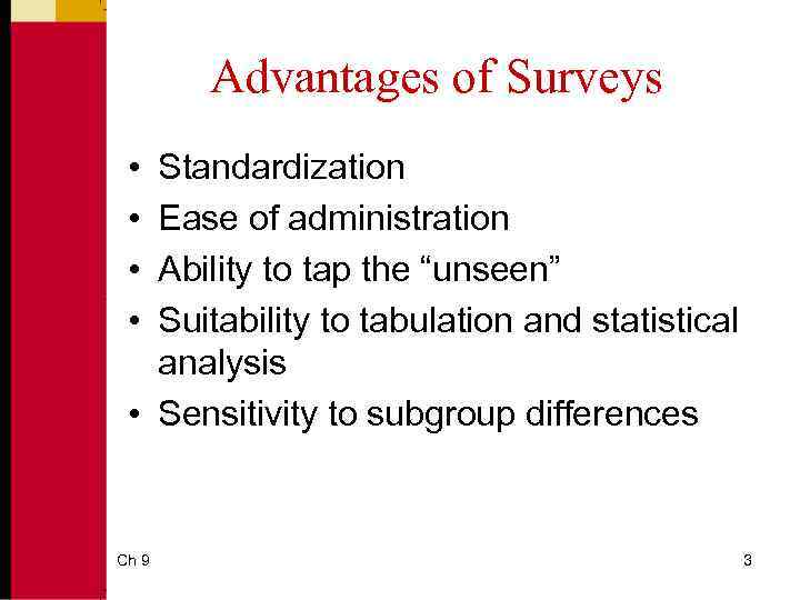 Advantages of Surveys • • Standardization Ease of administration Ability to tap the “unseen”