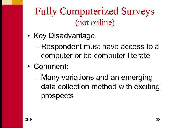 Fully Computerized Surveys (not online) • Key Disadvantage: – Respondent must have access to