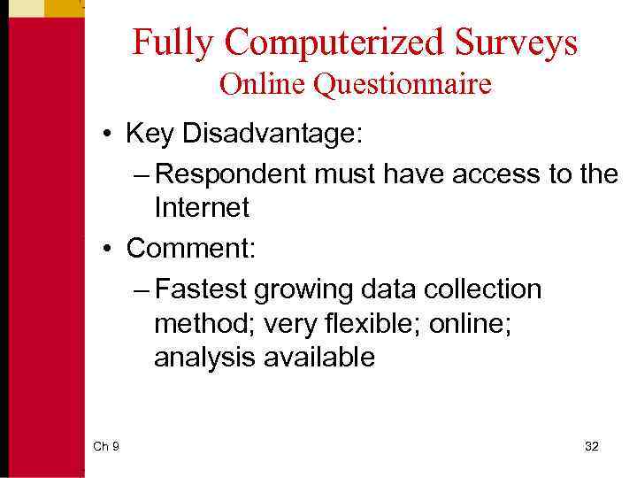 Fully Computerized Surveys Online Questionnaire • Key Disadvantage: – Respondent must have access to