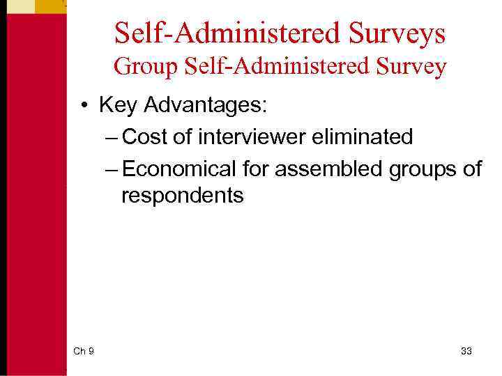 Self-Administered Surveys Group Self-Administered Survey • Key Advantages: – Cost of interviewer eliminated –