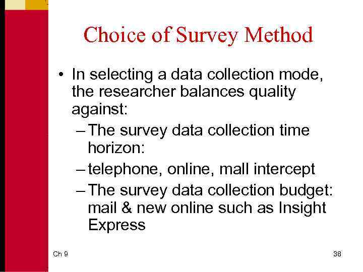 Choice of Survey Method • In selecting a data collection mode, the researcher balances