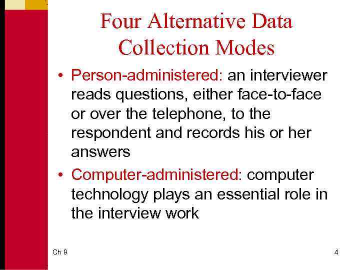Four Alternative Data Collection Modes • Person-administered: an interviewer reads questions, either face-to-face or