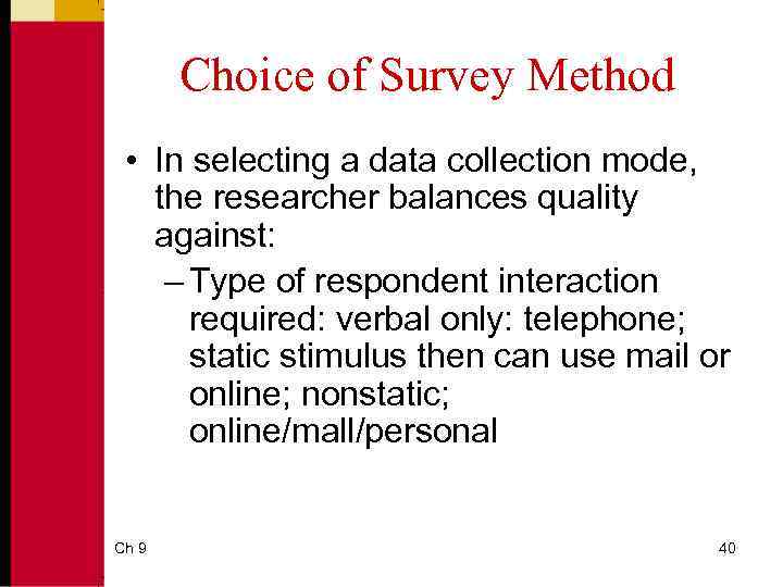 Choice of Survey Method • In selecting a data collection mode, the researcher balances