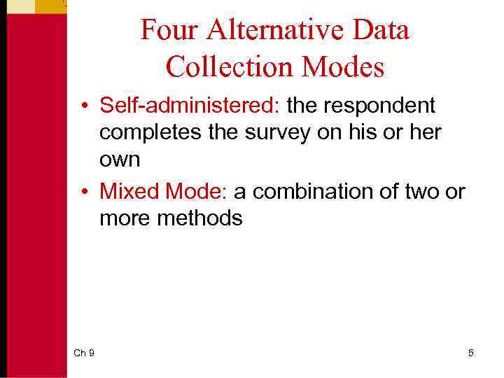 Four Alternative Data Collection Modes • Self-administered: the respondent completes the survey on his