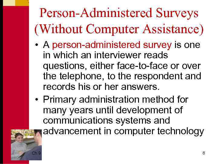 Person-Administered Surveys (Without Computer Assistance) • A person-administered survey is one in which an
