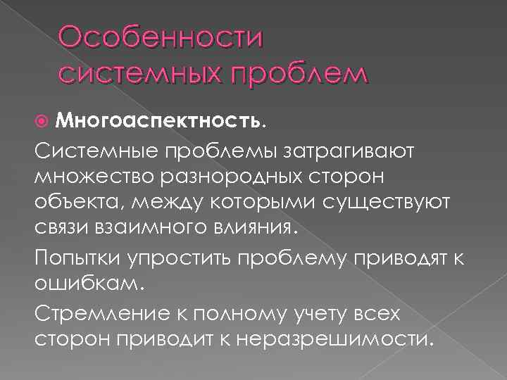 Особенности системных проблем Многоаспектность. Системные проблемы затрагивают множество разнородных сторон объекта, между которыми существуют