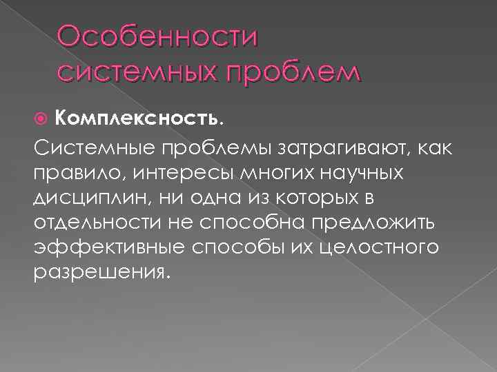 Особенности системных проблем Комплексность. Системные проблемы затрагивают, как правило, интересы многих научных дисциплин, ни