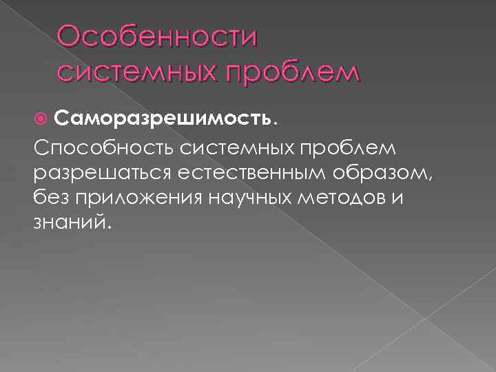 Особенности системных проблем Саморазрешимость. Способность системных проблем разрешаться естественным образом, без приложения научных методов
