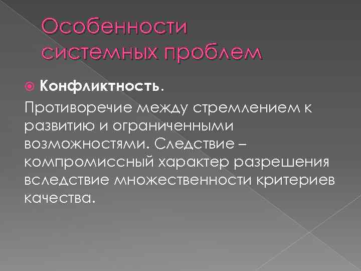 Особенности системных проблем Конфликтность. Противоречие между стремлением к развитию и ограниченными возможностями. Следствие –
