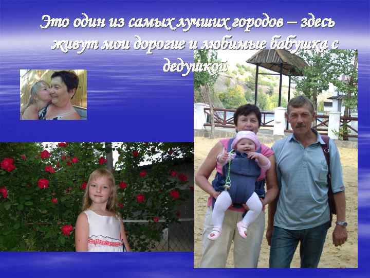 Это один из самых лучших городов – здесь живут мои дорогие и любимые бабушка