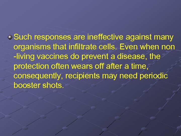 Such responses are ineffective against many organisms that infiltrate cells. Even when non -living