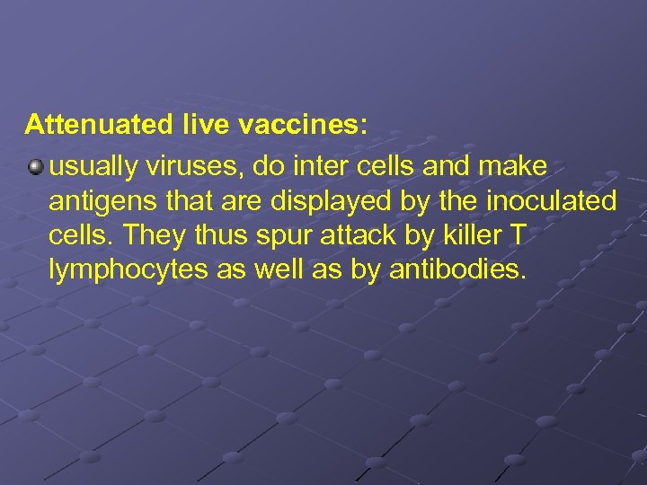 Attenuated live vaccines: usually viruses, do inter cells and make antigens that are displayed