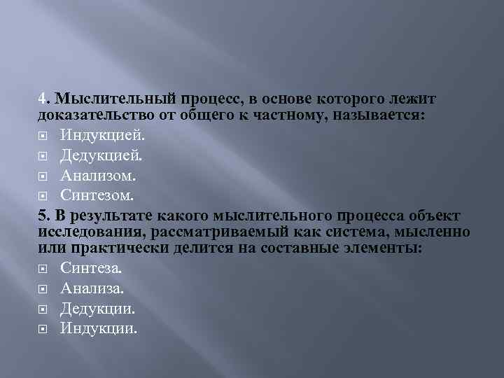 4. Мыслительный процесс, в основе которого лежит доказательство от общего к частному, называется: Индукцией.