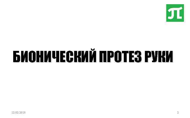 БИОНИЧЕСКИЙ ПРОТЕЗ РУКИ 12. 02. 2018 2 