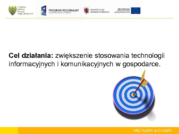 Cel działania: zwiększenie stosowania technologii informacyjnych i komunikacyjnych w gospodarce. Mój region w Europie