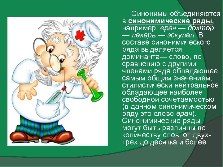  Синонимы объединяются в синонимические ряды, например: врач — доктор — лекарь — эскулап.