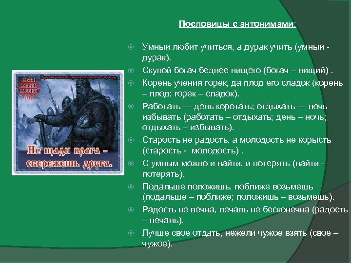 Пословицы с антонимами: Умный любит учиться, а дурак учить (умный - дурак). Скупой богач