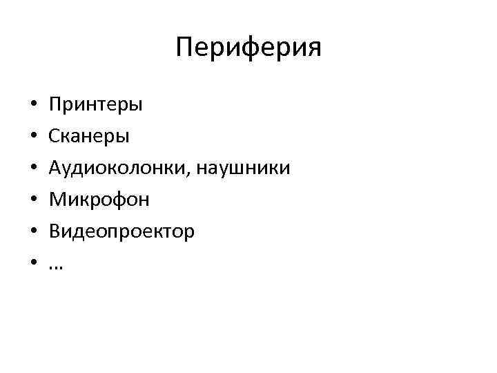 Периферия • • • Принтеры Сканеры Аудиоколонки, наушники Микрофон Видеопроектор … 