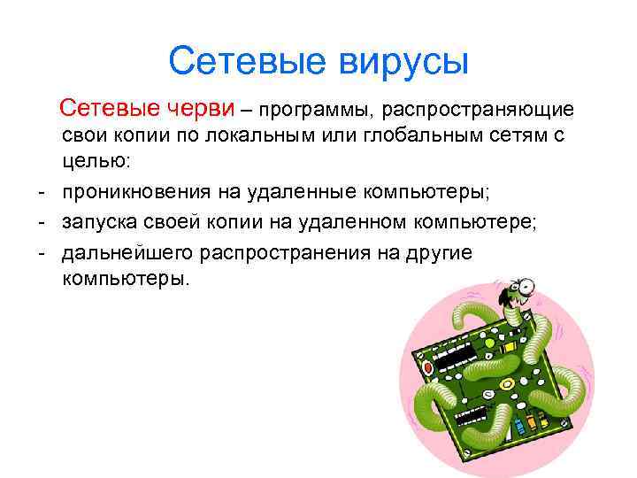 Сетевые вирусы Сетевые черви – программы, распространяющие свои копии по локальным или глобальным сетям