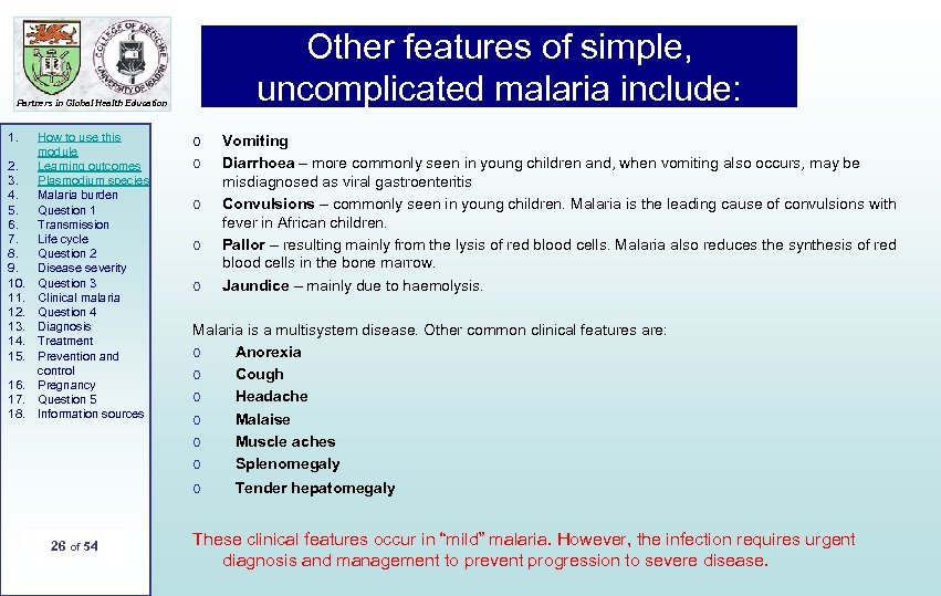 Other features of simple, uncomplicated malaria include: Partners in Global Health Education 1. 2.