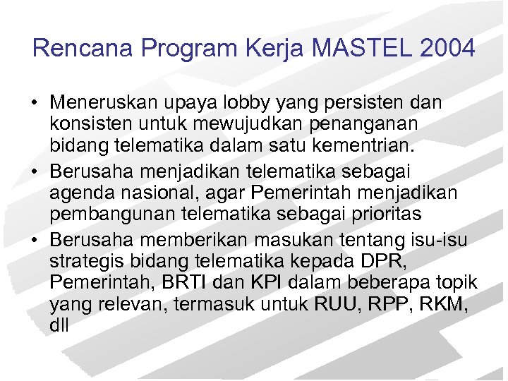 Rencana Program Kerja MASTEL 2004 • Meneruskan upaya lobby yang persisten dan konsisten untuk