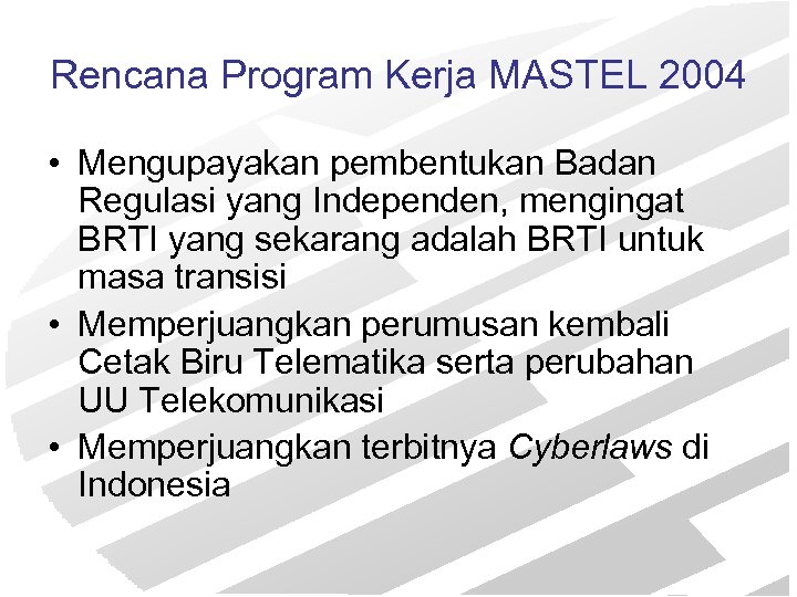 Rencana Program Kerja MASTEL 2004 • Mengupayakan pembentukan Badan Regulasi yang Independen, mengingat BRTI