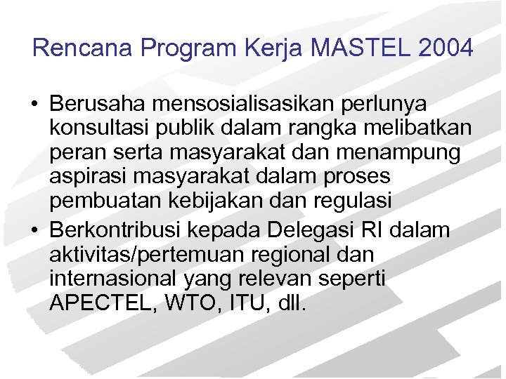 Rencana Program Kerja MASTEL 2004 • Berusaha mensosialisasikan perlunya konsultasi publik dalam rangka melibatkan