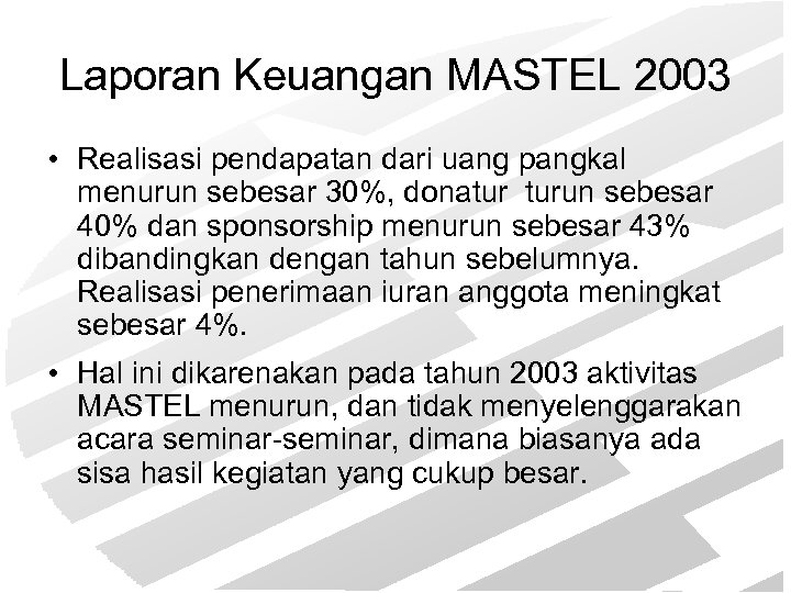 Laporan Keuangan MASTEL 2003 • Realisasi pendapatan dari uang pangkal menurun sebesar 30%, donatur