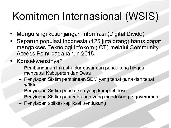 Komitmen Internasional (WSIS) • Mengurangi kesenjangan Informasi (Digital Divide) • Separuh populasi Indonesia (125