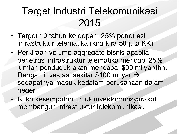 Target Industri Telekomunikasi 2015 • Target 10 tahun ke depan, 25% penetrasi infrastruktur telematika