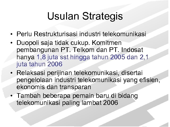 Usulan Strategis • Perlu Restrukturisasi industri telekomunikasi • Duopoli saja tidak cukup. Komitmen pembangunan