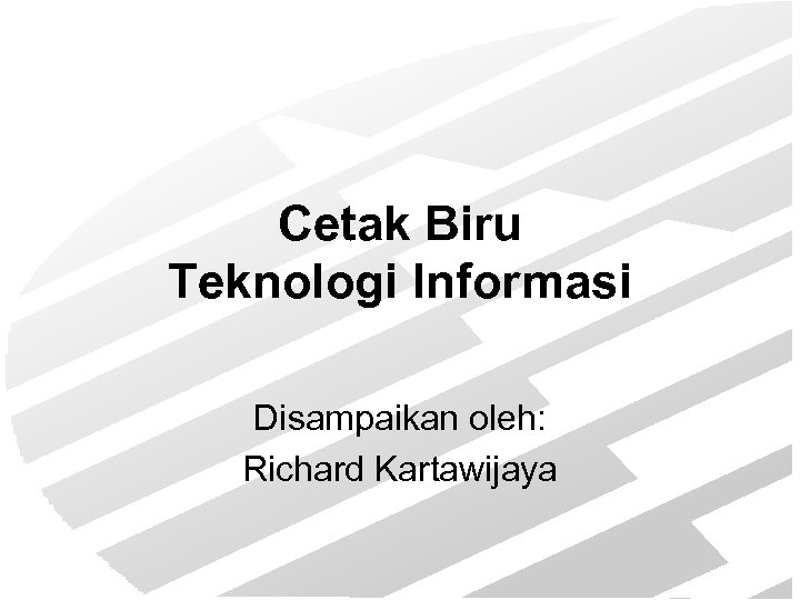 Cetak Biru Teknologi Informasi Disampaikan oleh: Richard Kartawijaya 