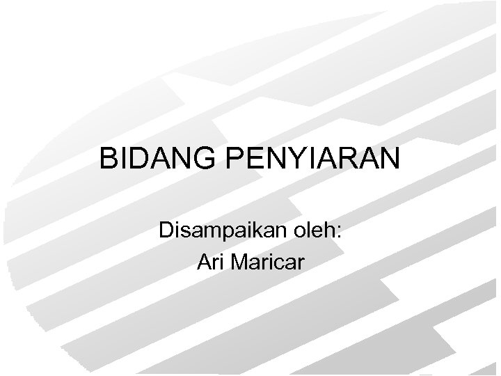 BIDANG PENYIARAN Disampaikan oleh: Ari Maricar 