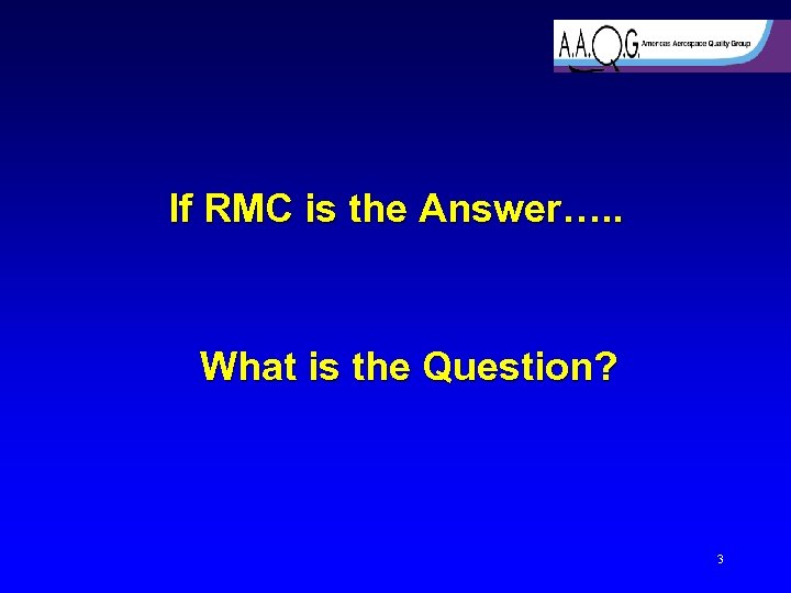 If RMC is the Answer…. . What is the Question? 3 