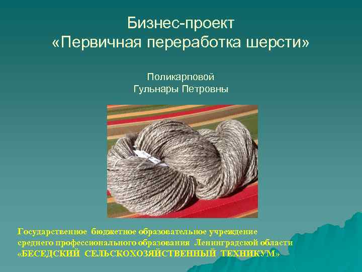 Бизнес-проект «Первичная переработка шерсти» Поликарповой Гульнары Петровны Государственное бюджетное образовательное учреждение среднего профессионального образования