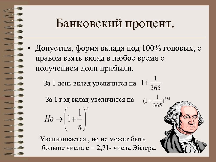 Банковский процент. • Допустим, форма вклада под 100% годовых, с правом взять вклад в