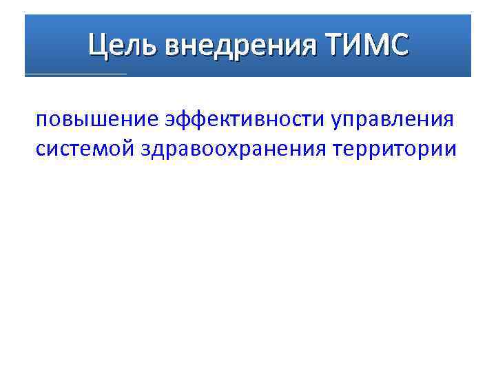 Цель внедрения ТИМС повышение эффективности управления системой здравоохранения территории 