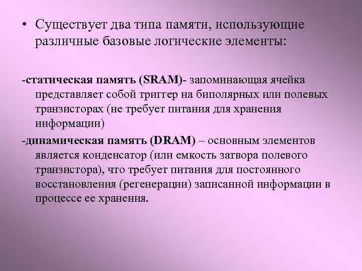  • Существует два типа памяти, использующие различные базовые логические элементы: -статическая память (SRAM)-