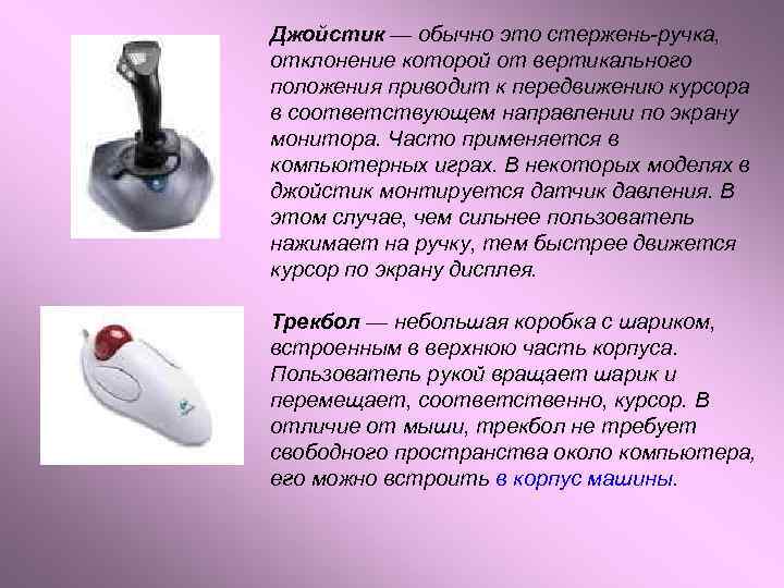Джойстик — обычно это стержень-ручка, отклонение которой от вертикального положения приводит к передвижению курсора