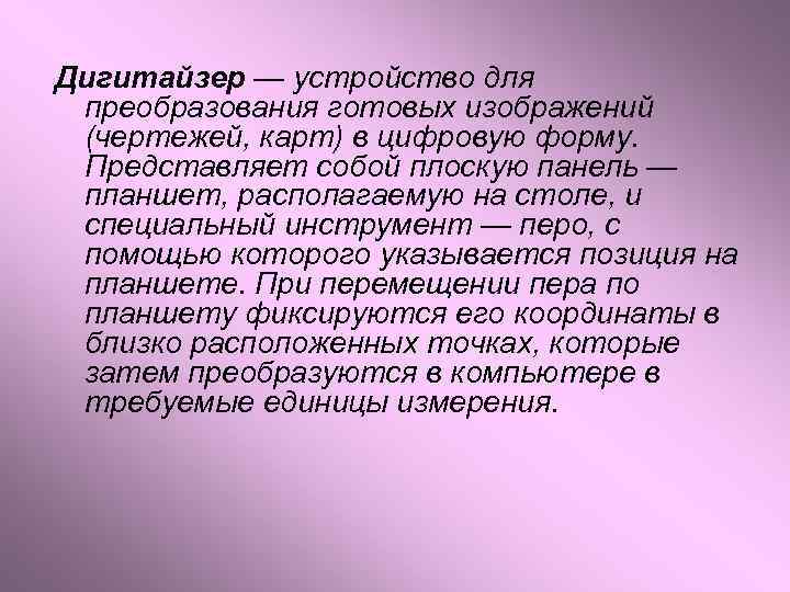 Дигитайзер — устройство для преобразования готовых изображений (чертежей, карт) в цифровую форму. Представляет собой