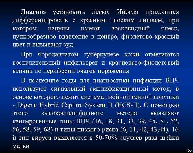 Диагноз установить легко. Иногда приходится дифференцировать с красным плоским лишаем, при котором папулы имеют