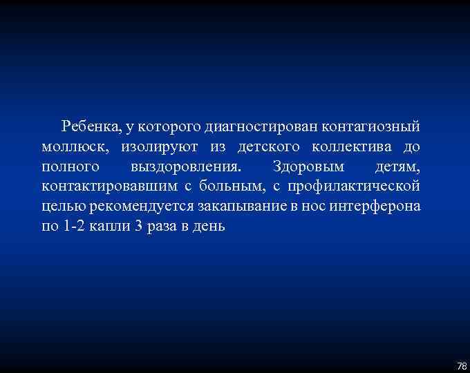 Ребенка, у которого диагностирован контагиозный моллюск, изолируют из детского коллектива до полного выздоровления. Здоровым