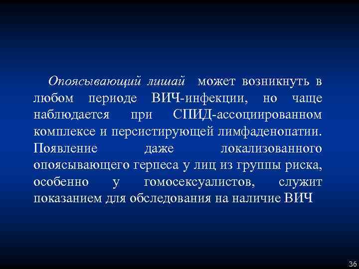 Опоясывающий лишай может возникнуть в любом периоде ВИЧ-инфекции, но чаще наблюдается при СПИД-ассоциированном комплексе