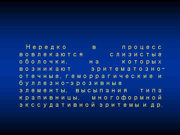 Нередко в процесс вовлекаются слизистые оболочки, на которых возникают эритематозноотечные, геморрагические и буллезно-эрозивные элементы,