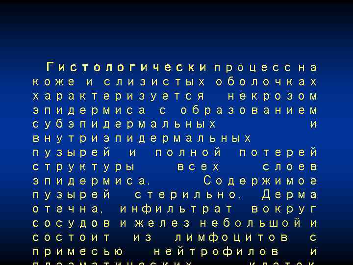 Гистологически процесс на коже и слизистых оболочках характеризуется некрозом эпидермиса с образованием субэпидермальных и