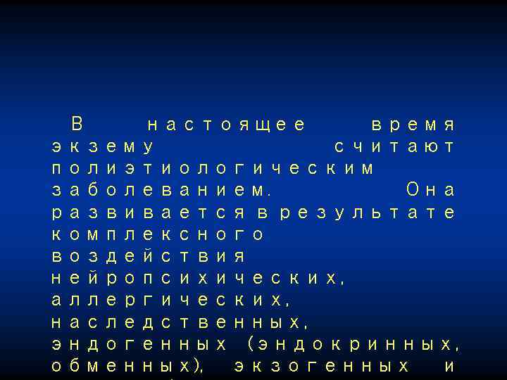 В настоящее время экзему считают полиэтиологическим заболеванием. Она развивается в результате комплексного воздействия нейропсихических,