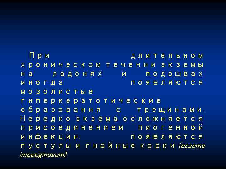 При длительном хроническом течении экземы на ладонях и подошвах иногда появляются мозолистые гиперкератотические образования