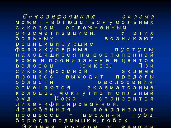 Сикозиформная экзема может наблюдаться у больных сикозом, осложненным экзематизацией. У этих больных возникают рецидивирующие