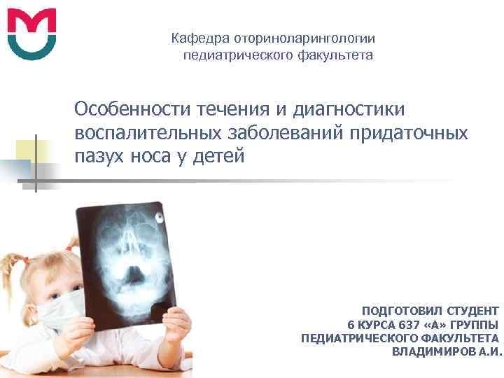 Кафедра оториноларингологии педиатрического факультета Особенности течения и диагностики воспалительных заболеваний придаточных пазух носа у